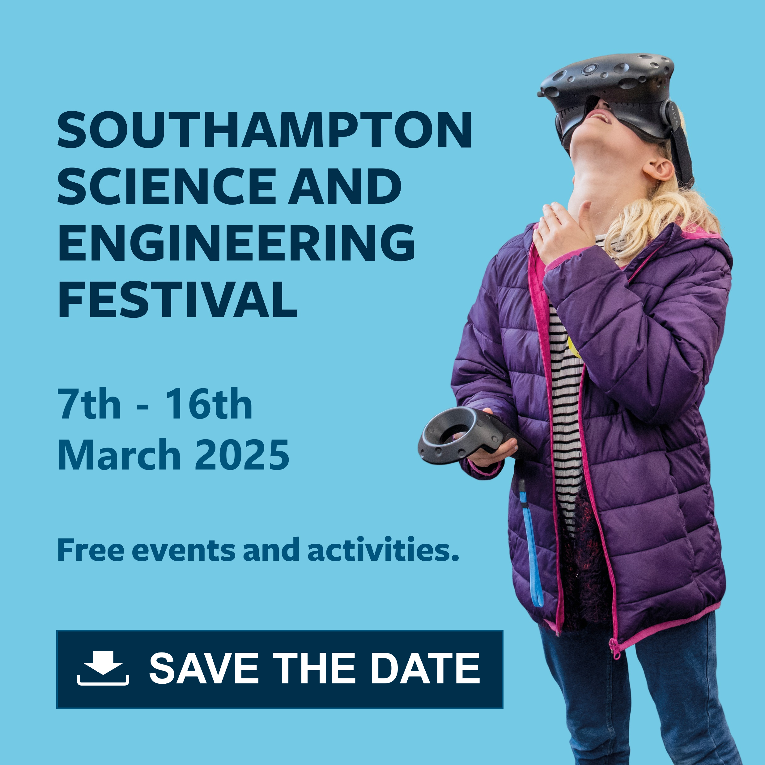 Interactive image on a light blue background with navy text that says: Southampton Science and Engineering Festival, 7th  16th March 2025, Free events and activities, Save the date. Action: you can click on the image to download the calendar file to add the event to your calendar.